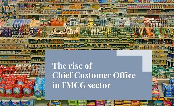 The rise of Chief Customer Officers (CCO) in FMCG